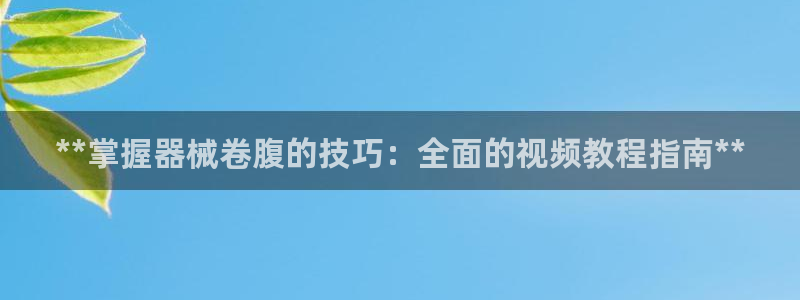 尊龙凯时导航菜单首页：**掌握器械卷腹的技巧：全面的